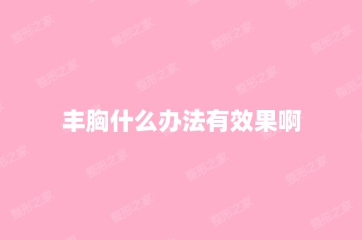 丰胸什么办法有效果啊