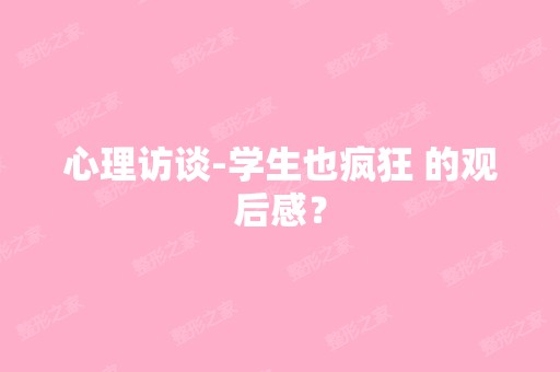 心理访谈-学生也疯狂 的观后感？