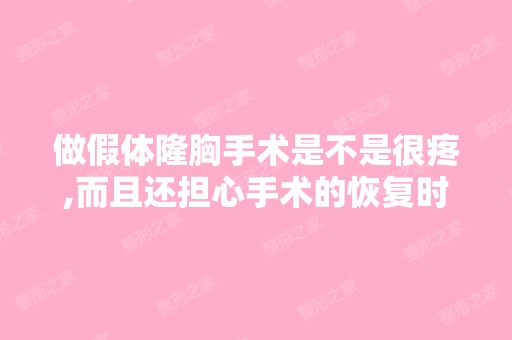 做假体隆胸手术是不是很疼,而且还担心手术的恢复时间太长了。毕竟...