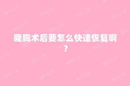 隆胸术后要怎么快速恢复啊？