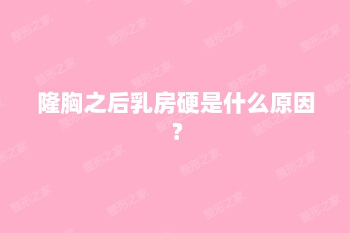 隆胸之后乳房硬是什么原因？