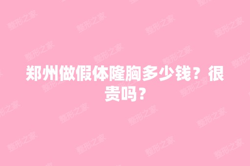 郑州做假体隆胸多少钱？很贵吗？