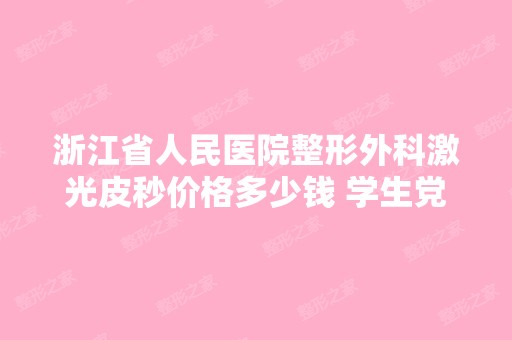 浙江省人民医院整形外科激光皮秒价格多少钱 学生党想知道贵不贵