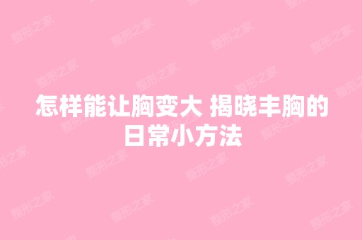 怎样能让胸变大 揭晓丰胸的日常小方法