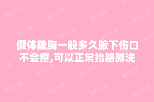 假体隆胸一般多久腋下伤口不会疼,可以正常抬胳膊洗脸