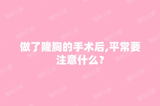 做了隆胸的手术后,平常要注意什么？