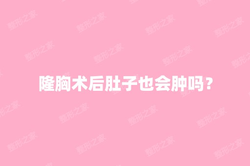 隆胸术后肚子也会肿吗？