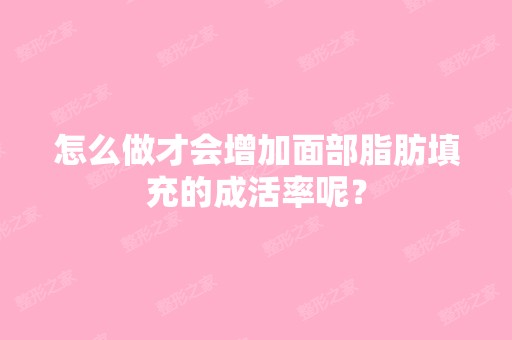 怎么做才会增加面部脂肪填充的成活率呢？