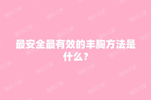 安全有效的丰胸方法是什么？