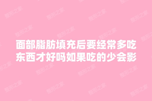 面部脂肪填充后要经常多吃东西才好吗如果吃的少会影响吗