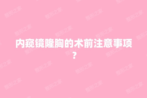 内窥镜隆胸的术前注意事项？