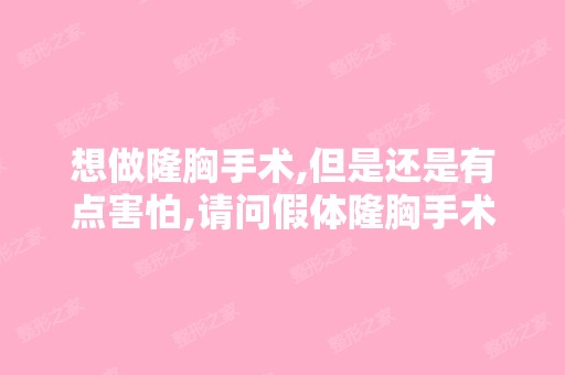 想做隆胸手术,但是还是有点害怕,请问假体隆胸手术安全吗？