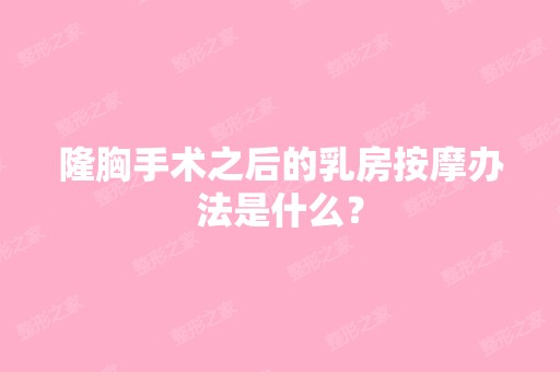 隆胸手术之后的乳房按摩办法是什么？