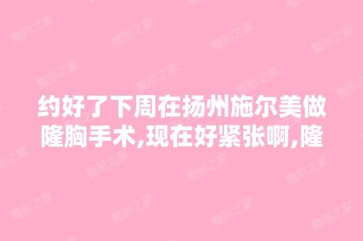 约好了下周在扬州施尔美做隆胸手术,现在好紧张啊,隆胸前要注意什...