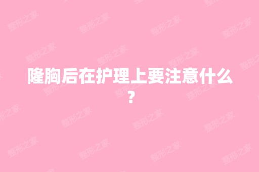 隆胸后在护理上要注意什么？