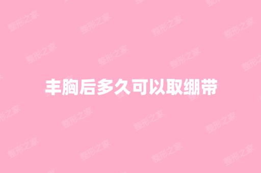 丰胸后多久可以取绷带