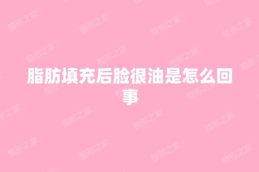 脂肪填充后脸很油是怎么回事