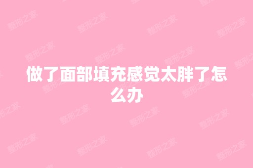 做了面部填充感觉太胖了怎么办