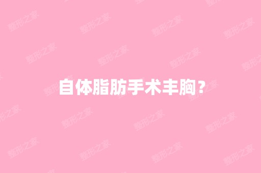 自体脂肪手术丰胸？