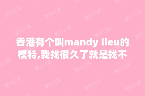 香港有个叫mandy lieu的模特,我找很久了就是找不到她的详细资料！...