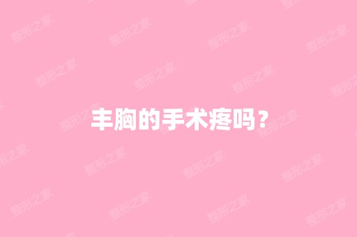 丰胸的手术疼吗？