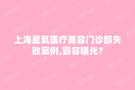 上海星氧医疗美容门诊部失败案例,毁容曝光？