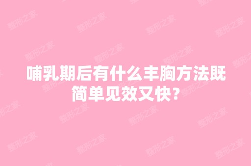 哺乳期后有什么丰胸方法既简单见效又快？