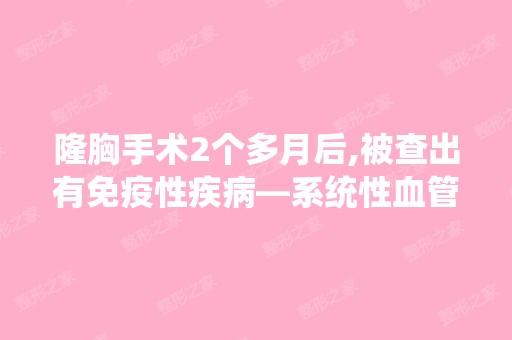 隆胸手术2个多月后,被查出有免疫性疾病—系统性血管炎。