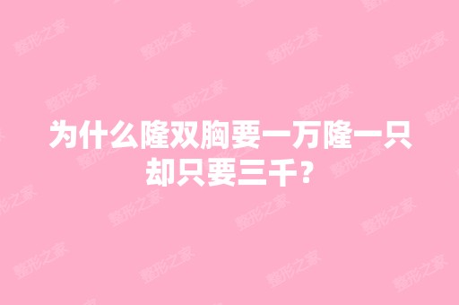 为什么隆双胸要一万隆一只却只要三千？