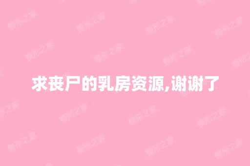 求丧尸的乳房资源,谢谢了