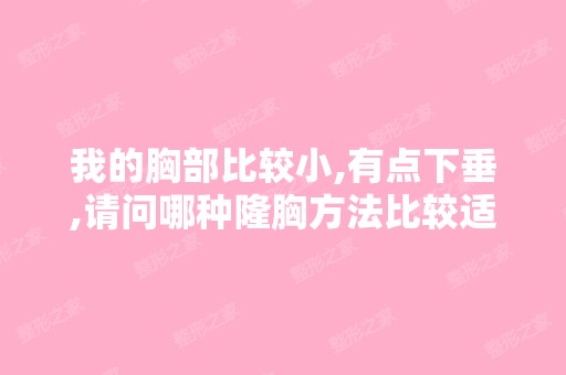 我的胸部比较小,有点下垂,请问哪种隆胸方法比较适合