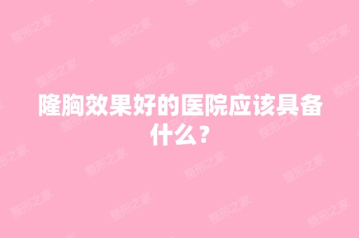 隆胸效果好的医院应该具备什么？