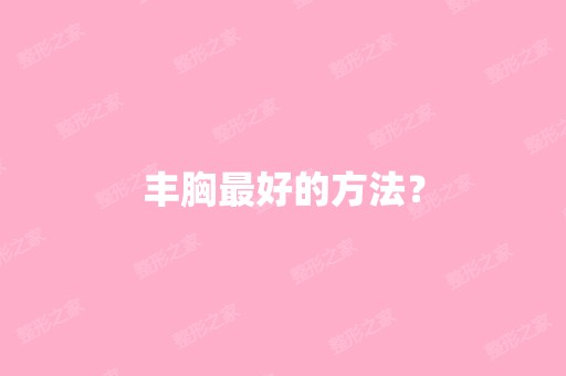 丰胸比较好的方法？