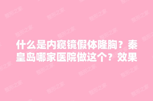 什么是内窥镜假体隆胸？秦皇岛哪家医院做这个？效果好吗？