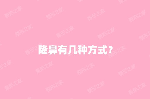 隆鼻有几种方式？