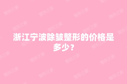 浙江宁波除皱整形的价格是多少？