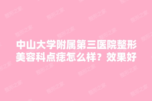 中山大学附属第三医院整形美容科点痣怎么样？效果好不好？