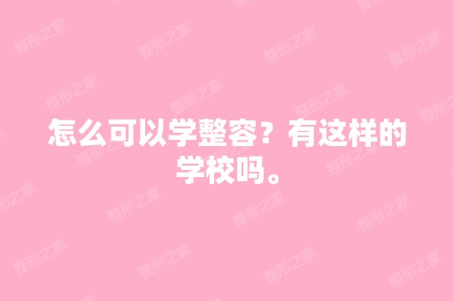 怎么可以学整容？有这样的学校吗。