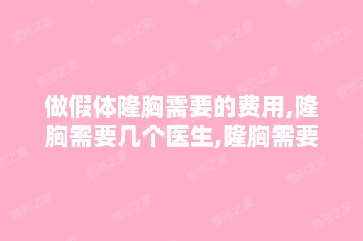 做假体隆胸需要的费用,隆胸需要几个医生,隆胸需要家人陪同吗？