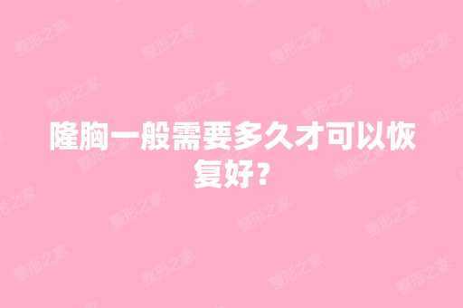 隆胸一般需要多久才可以恢复好？