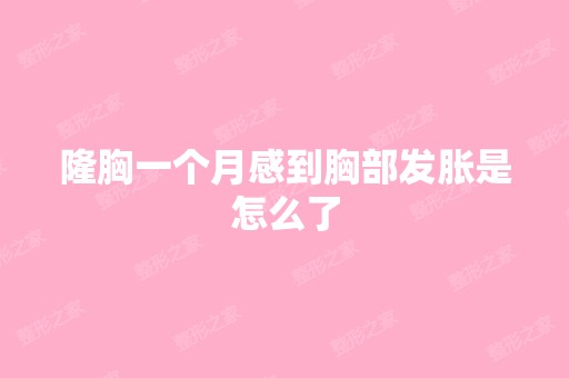 隆胸一个月感到胸部发胀是怎么了