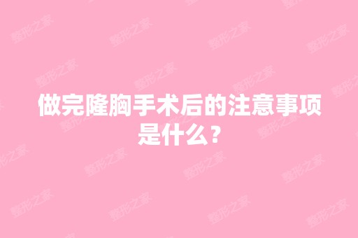 做完隆胸手术后的注意事项是什么？