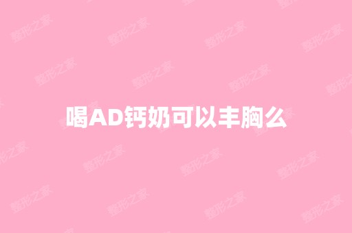 喝AD钙奶可以丰胸么