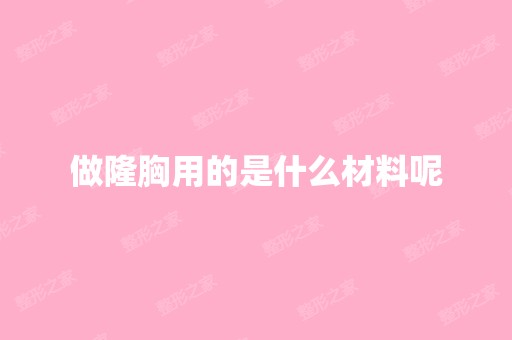 做隆胸用的是什么材料呢