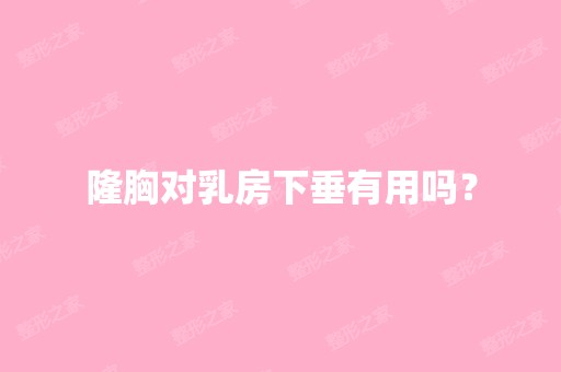 隆胸对乳房下垂有用吗？