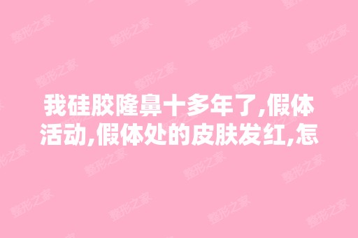 我硅胶隆鼻十多年了,假体活动,假体处的皮肤发红,怎么办？