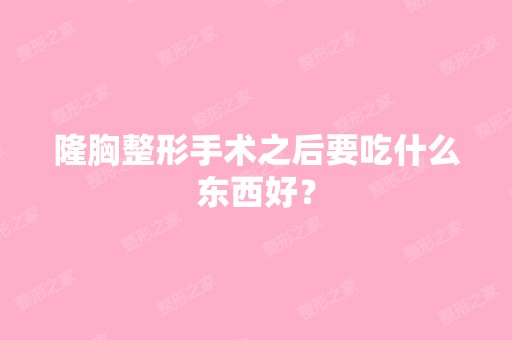 隆胸整形手术之后要吃什么东西好？