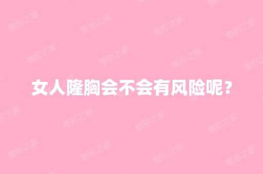 女人隆胸会不会有风险呢？