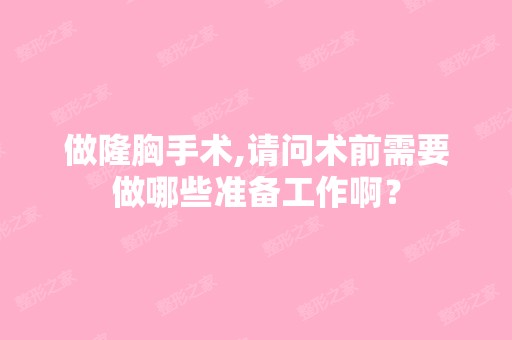 做隆胸手术,请问术前需要做哪些准备工作啊？