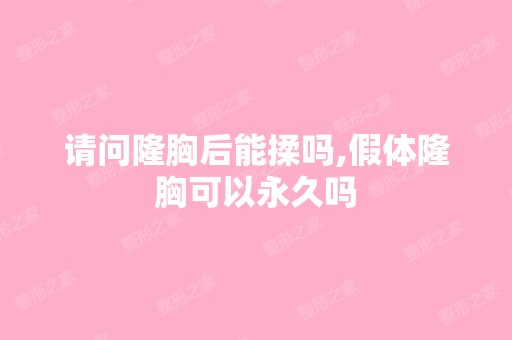 请问隆胸后能揉吗,假体隆胸可以永久吗